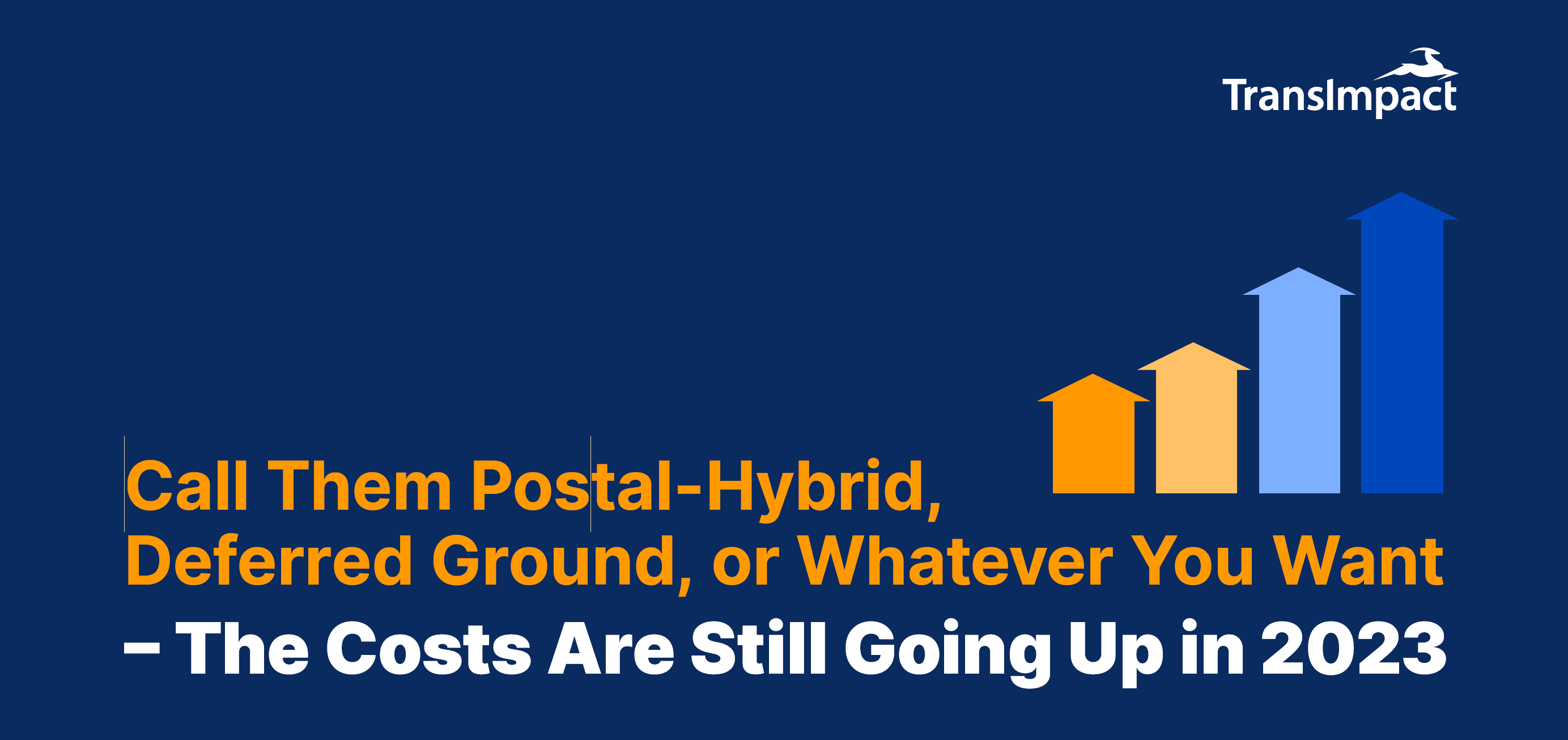 Call Them Postal-Hybrid, Deferred Ground, or Whatever You Want — The Costs Are Still Going Up in 2023